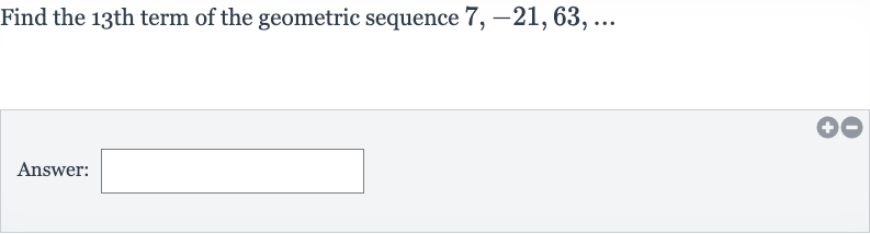 Solved)-Find the 13^(“th “) term of the geometric sequence 7,-21,6