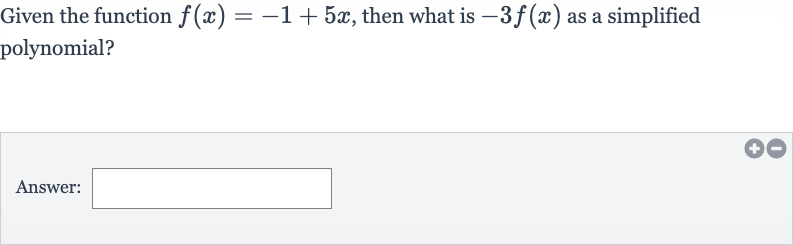 (Solved)-Given the function f(x)=-1+5x, then what is -3f(x) as a si