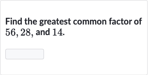 (Solved)-Find the greatest common factor of 56,28 , and 14